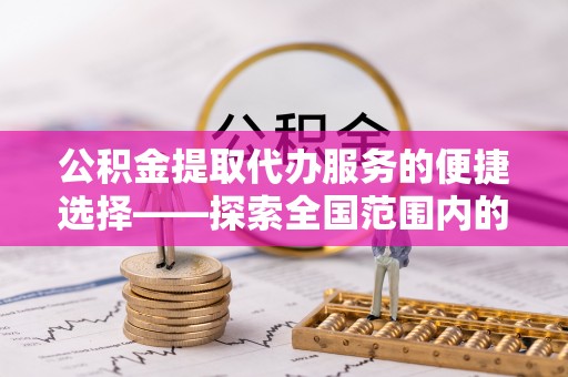祥云公积金提取代办服务的便捷选择——探索全国范围内的优质服务提供商